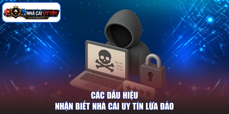 Các dấu hiệu nhận biết nhà cái uy tín lừa đảo
